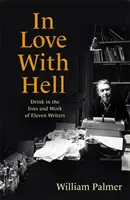 Zamilovaní do pekla - opojení životem a dílem jedenácti spisovatelů - In Love with Hell - Drink in the Lives and Work of Eleven Writers