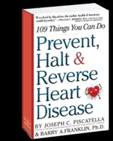 Prevent, Halt & Reverse Heart Disease: 109 dolog, amit megtehetsz - Prevent, Halt & Reverse Heart Disease: 109 Things You Can Do