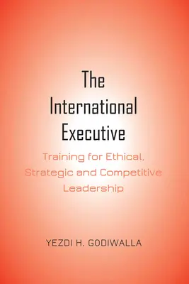 A nemzetközi vezető: Képzés az etikus, stratégiai és versenyképes vezetéshez - The International Executive: Training for Ethical, Strategic and Competitive Leadership