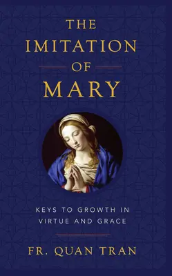 Mária utánzása: Hogyan növekedjünk az erényben és érdemeljük ki Isten kegyelmét? - The Imitation of Mary: How to Grow in Virtue and Merit God's Grace