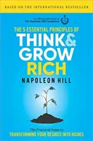 A Gondolkodj és gazdagodj 5 alapvető alapelve: Gyakorlati lépések vágyaid gazdagsággá alakításához - The 5 Essential Principles of Think and Grow Rich: The Practical Steps to Transforming Your Desires Into Riches