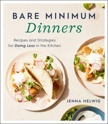 Bare Minimum Dinners: Receptek és stratégiák, hogy kevesebbet kelljen a konyhában dolgoznod - Bare Minimum Dinners: Recipes and Strategies for Doing Less in the Kitchen