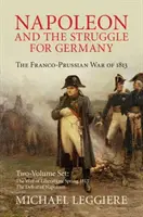 Napóleon és a Németországért folytatott küzdelem 2 kötetes sorozat: Az 1813-as francia-porosz háború - Napoleon and the Struggle for Germany 2 Volume Set: The Franco-Prussian War of 1813