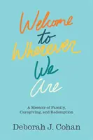 Üdvözöljük ott, ahol vagyunk: A család, a gondoskodás és a megváltás emlékirata - Welcome to Wherever We Are: A Memoir of Family, Caregiving, and Redemption