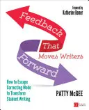 Visszajelzés, amely előreviszi az írókat: Hogyan szabaduljunk ki a javító üzemmódból, hogy átalakítsuk a diákok írását? - Feedback That Moves Writers Forward: How to Escape Correcting Mode to Transform Student Writing