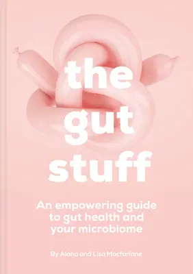 The Gut Stuff: A bélrendszer és mikrobái - Egy erőt adó útmutató a bélrendszerről és annak mikrobáiról - The Gut Stuff: An Empowering Guide to Your Gut and Its Microbes