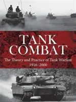 Tank Combat: The The Theory and Practice of Tank Warfare 1916-2000 (Tankharc: A tankhadviselés elmélete és gyakorlata 1916-2000) - Tank Combat: The Theory and Practice of Tank Warfare 1916-2000