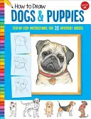 Hogyan rajzoljunk kutyákat és kiskutyákat: Lépésről-lépésre útmutató 20 különböző fajtához - How to Draw Dogs & Puppies: Step-By-Step Instructions for 20 Different Breeds