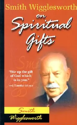 Smith Wigglesworth a lelki ajándékokról - Smith Wigglesworth on Spiritual Gifts