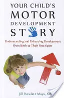 Gyermeke motoros fejlődésének története: A fejlődés megértése és fokozása a születéstől az első sportolásig - Your Child's Motor Development Story: Understanding and Enhancing Development from Birth to Their First Sport