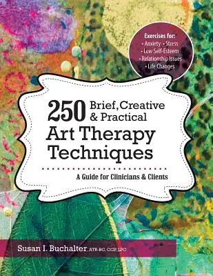 250 rövid, kreatív és gyakorlati művészetterápiás technika: A Guide for Clinicians & Clients - 250 Brief, Creative & Practical Art Therapy Techniques: A Guide for Clinicians & Clients