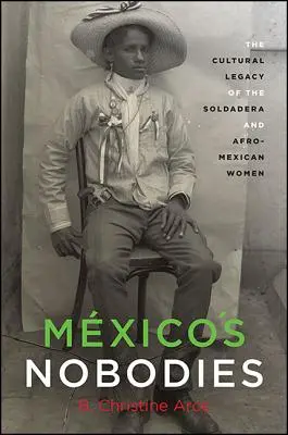 Mxico senkik: A soldadera és az afro-mexikói nők kulturális öröksége - Mxico's Nobodies: The Cultural Legacy of the Soldadera and Afro-Mexican Women