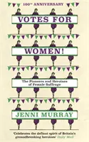 Szavazatok a nőknek!: A női választójog úttörői és hősnői (Nagy-Britannia története 21 nő oldalán) - Votes for Women!: The Pioneers and Heroines of Female Suffrage (from the Pages of a History of Britain in 21 Women)