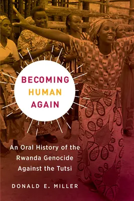 Újra emberré válni: A ruandai népirtás szóbeli története a tutsziak ellen - Becoming Human Again: An Oral History of the Rwanda Genocide Against the Tutsi