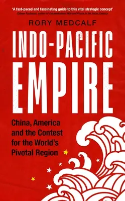 Indo-csendes-óceáni birodalom: Kína, Amerika és a világ kulcsfontosságú régiójáért folytatott verseny - Indo-Pacific Empire: China, America and the Contest for the World's Pivotal Region