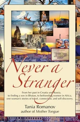 Never a Stranger: A horvátországi és oroszországi múltjától kezdve a bhutáni fiú megtalálása és az afrikai nőkkel való barátkozás, egy nő történetei o - Never a Stranger: From her past in Croatia and Russia, to finding a son in Bhutan, to befriending women in Africa, one woman's stories o