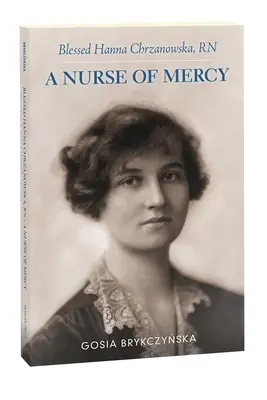 Áldott Hanna Chrzanowska, RN: A Nurse of Mercy - Blessed Hanna Chrzanowska, RN: A Nurse of Mercy