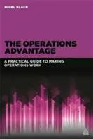 Az operációs előny: A Practical Guide to Making Operations Work - The Operations Advantage: A Practical Guide to Making Operations Work