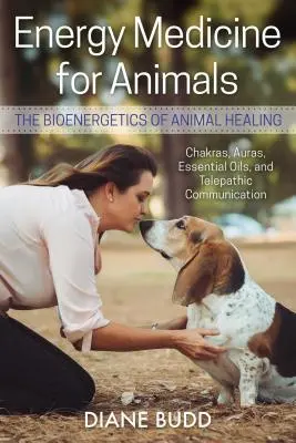 Energiagyógyászat állatoknak: Az állatok gyógyításának bioenergetikája - Energy Medicine for Animals: The Bioenergetics of Animal Healing