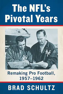 Az NFL sorsfordító évei: A profi futball újjáalakítása, 1957-1962 - The Nfl's Pivotal Years: Remaking Pro Football, 1957-1962