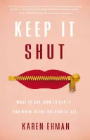 Keep It Shut: Mit mondjunk, hogyan mondjunk, és mikor ne mondjunk semmit - Keep It Shut: What to Say, How to Say It, and When to Say Nothing at All