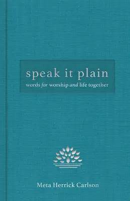 Speak It Plain (Beszélj világosan): Szavak az istentisztelethez és a közös élethez - Speak It Plain: Words for Worship and Life Together