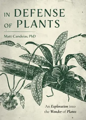 A növények védelmében: A növények csodájának felfedezése (Növénykalauz, kertészet) - In Defense of Plants: An Exploration Into the Wonder of Plants (Plant Guide, Horticulture)