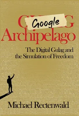 Google Archipelago: A digitális Gulag és a szabadság szimulációja - Google Archipelago: The Digital Gulag and the Simulation of Freedom