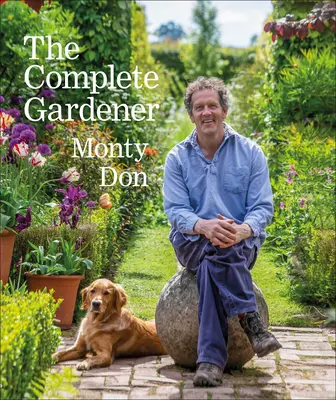 A teljes kertész: Gyakorlati, fantáziadús útmutató a kertészkedés minden aspektusához - The Complete Gardener: A Practical, Imaginative Guide to Every Aspect of Gardening