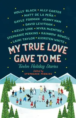 Az igaz szerelmemtől kaptam: Tizenkét ünnepi történet - My True Love Gave to Me: Twelve Holiday Stories