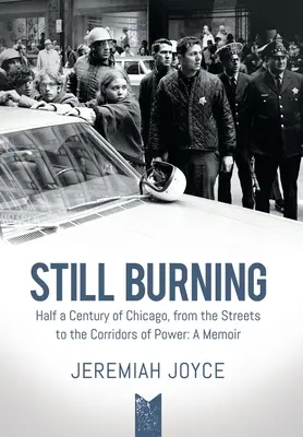 Still Burning: Chicago fél évszázada az utcáktól a hatalom folyosóiig: Egy emlékirat - Still Burning: Half a Century of Chicago, from the Streets to the Corridors of Power: A Memoir