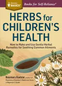 Gyógynövények a gyermekek egészségéért: Hogyan készítsünk és használjunk kíméletes gyógynövényeket a gyakori betegségek enyhítésére? - Herbs for Children's Health: How to Make and Use Gentle Herbal Remedies for Soothing Common Ailments