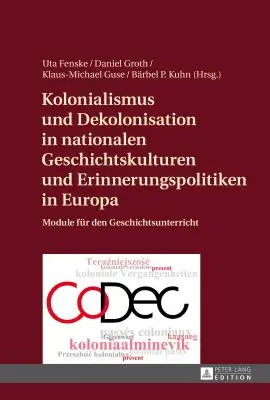 Gyarmatosítás és dekolonizáció a nemzeti történeti kultúrákban és emlékezetpolitikákban Európában: modulok a történelemtanításhoz - Kolonialismus Und Dekolonisation in Nationalen Geschichtskulturen Und Erinnerungspolitiken in Europa: Module Fuer Den Geschichtsunterricht