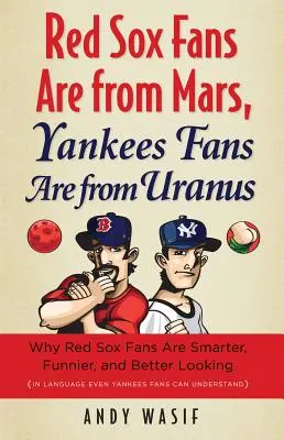 A Red Sox rajongók a Marsról, a Yankees rajongók az Uránuszról származnak: Miért okosabbak, viccesebbek és jobban néznek ki a Red Sox szurkolók (olyan nyelven, amit még a Yankees rajongók is tudnak - Red Sox Fans Are from Mars, Yankees Fans Are from Uranus: Why Red Sox Fans Are Smarter, Funnier, and Better Looking (in Language Even Yankees Fans Can