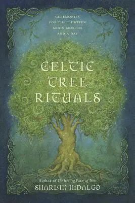 Kelta fa rituálék: Szertartások a tizenhárom holdhónaphoz és egy naphoz - Celtic Tree Rituals: Ceremonies for the Thirteen Moon Months and a Day