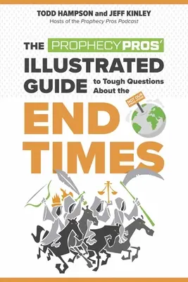 A próféciaprofik illusztrált útmutatója a végidőkkel kapcsolatos nehéz kérdésekhez - The Prophecy Pros' Illustrated Guide to Tough Questions about the End Times