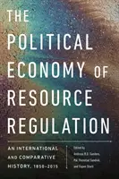 Az erőforrás-szabályozás politikai gazdasága: Nemzetközi és összehasonlító történelem, 1850-2015 - The Political Economy of Resource Regulation: An International and Comparative History, 1850-2015