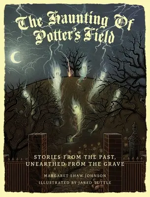 The Haunting Of Potter's Field: Történetek a múltból, a sírból előkerült történetek - The Haunting Of Potter's Field: Stories From The Past, Unearthed From The Grave