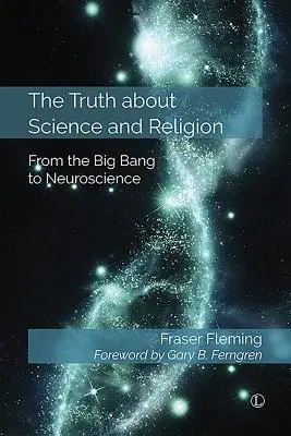 Az igazság a tudományról és a vallásról: Az ősrobbanástól az idegtudományig - The Truth about Science and Religion: From the Big Bang to Neuroscience