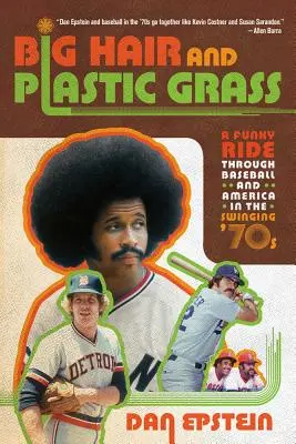 Nagy haj és műanyag fű: Funky Ride Through Baseball and America in the Swinging '70s - Big Hair and Plastic Grass: A Funky Ride Through Baseball and America in the Swinging '70s