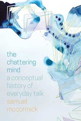 Žvanivý rozum: Konceptuální dějiny každodenního mluvení - The Chattering Mind: A Conceptual History of Everyday Talk