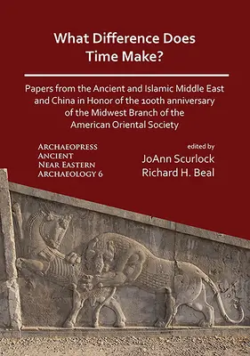 Mit számít az idő? Papers from the Ancient and Islamic Middle East and China in Honor of the 100th Anniversary of the Midwest Branch of t - What Difference Does Time Make? Papers from the Ancient and Islamic Middle East and China in Honor of the 100th Anniversary of the Midwest Branch of t