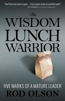 A bölcs ebéd harcos: Az érett vezető öt ismertetőjegye - The Wisdom Lunch Warrior: Five Marks of a Mature Leader