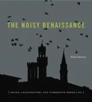 A zajos reneszánsz: Hang, építészet és a firenzei városi élet - The Noisy Renaissance: Sound, Architecture, and Florentine Urban Life