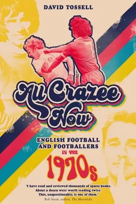 All Crazee Now: Az angol futball és a labdarúgók az 1970-es években - All Crazee Now: English Football and Footballers in the 1970s