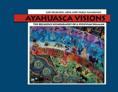 Ayahuasca Visions: A perui sámán vallási ikonográfiája - Ayahuasca Visions: The Religious Iconography of a Peruvian Shaman