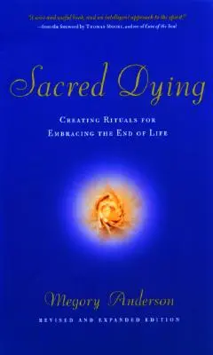 Szent haldoklás: Rituálék létrehozása az élet végének elfogadására - Sacred Dying: Creating Rituals for Embracing the End of Life