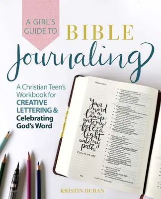 Egy lány útmutatója a bibliai naplóíráshoz: Egy keresztény tinédzser munkafüzete a kreatív írás és Isten Igéjének ünneplése számára - A Girl's Guide to Bible Journaling: A Christian Teen's Workbook for Creative Lettering and Celebrating God's Word