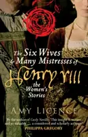 VIII. Henrik hat felesége és sok szeretője: A nők történetei - The Six Wives & Many Mistresses of Henry VIII: The Women's Stories