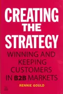 A stratégia megalkotása: Az ügyfelek megnyerése és megtartása a B2B piacokon - Creating the Strategy: Winning and Keeping Customers in B2B Markets